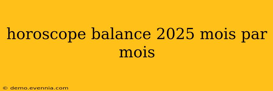 horoscope balance 2025 mois par mois