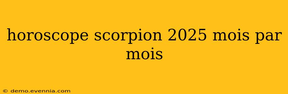 horoscope scorpion 2025 mois par mois