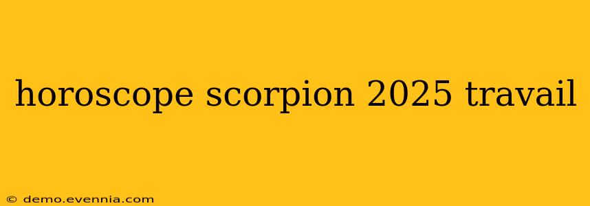 horoscope scorpion 2025 travail