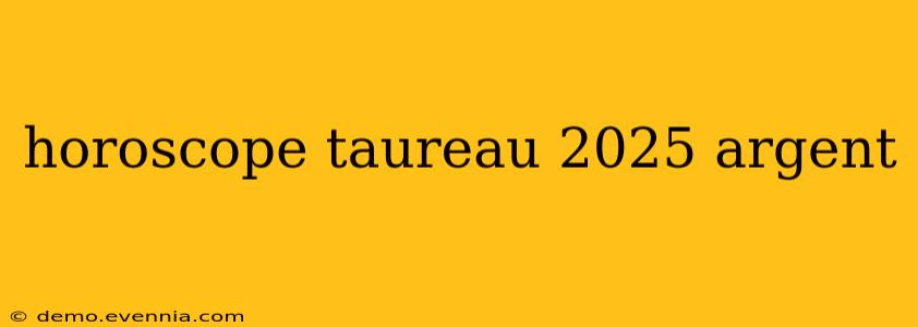 horoscope taureau 2025 argent