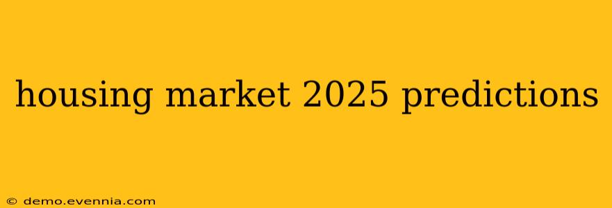 housing market 2025 predictions