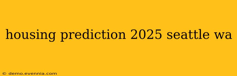 housing prediction 2025 seattle wa