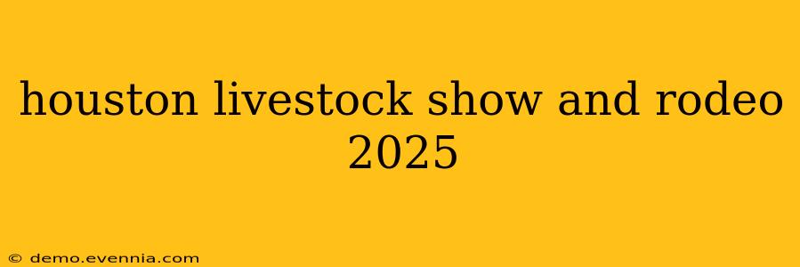 houston livestock show and rodeo 2025