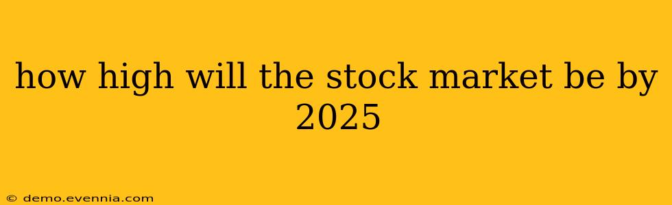 how high will the stock market be by 2025