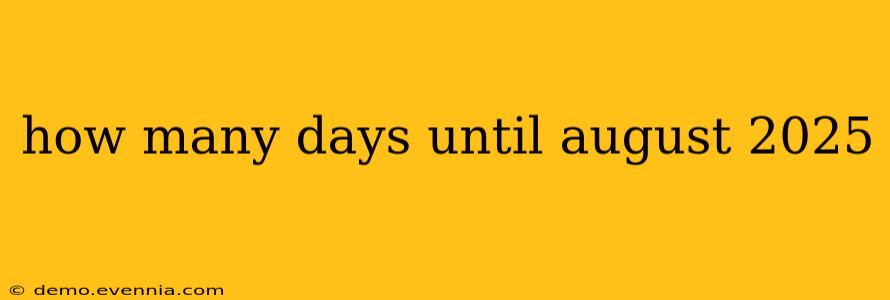 how many days until august 2025