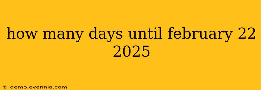 how many days until february 22 2025