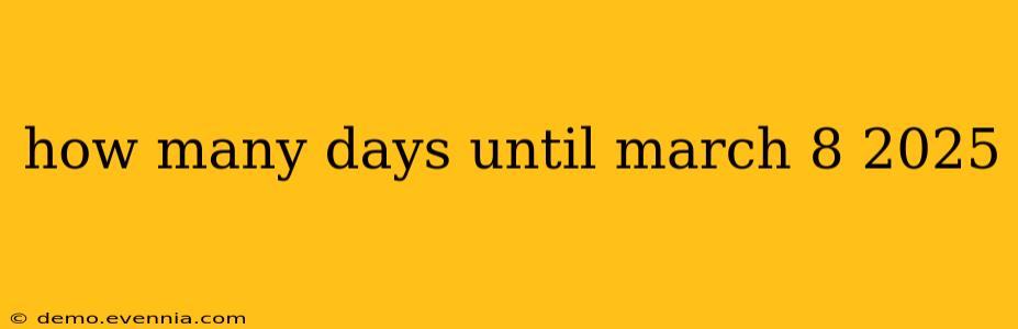 how many days until march 8 2025