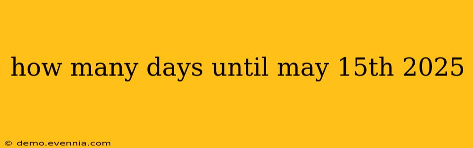 how many days until may 15th 2025