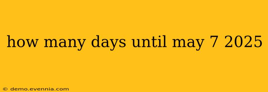 how many days until may 7 2025