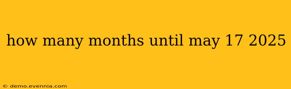 how many months until may 17 2025