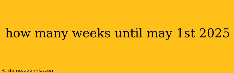 how many weeks until may 1st 2025