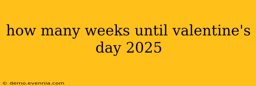 how many weeks until valentine's day 2025