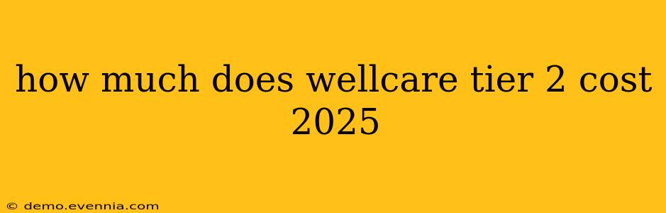 how much does wellcare tier 2 cost 2025