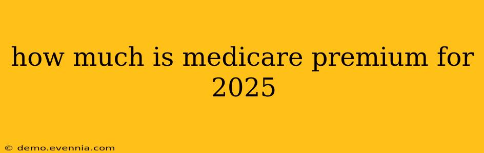 how much is medicare premium for 2025