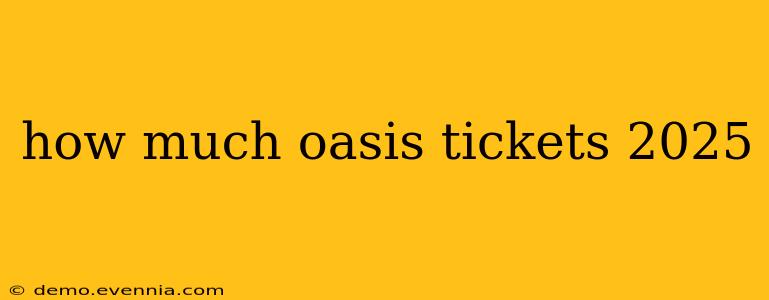 how much oasis tickets 2025