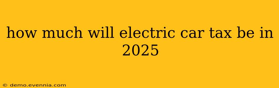 how much will electric car tax be in 2025