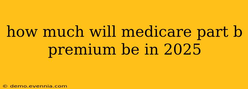 how much will medicare part b premium be in 2025