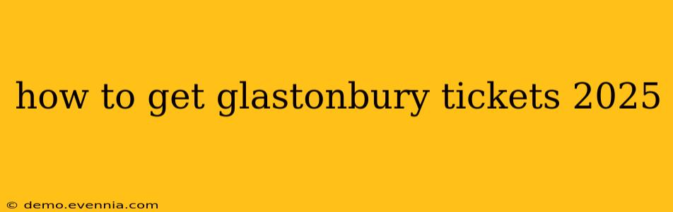 how to get glastonbury tickets 2025