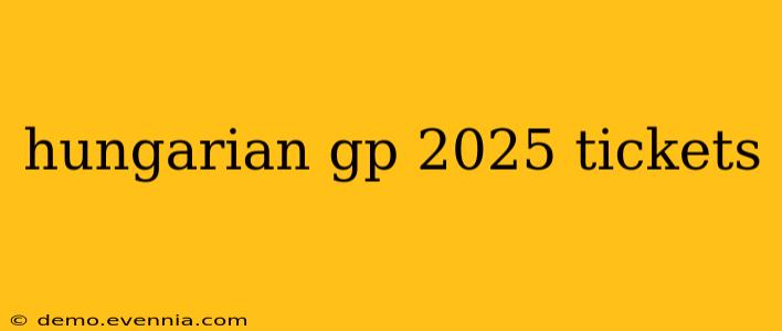 hungarian gp 2025 tickets