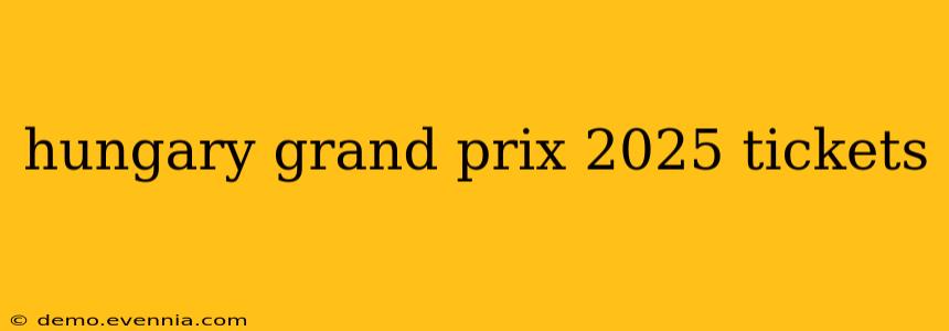 hungary grand prix 2025 tickets