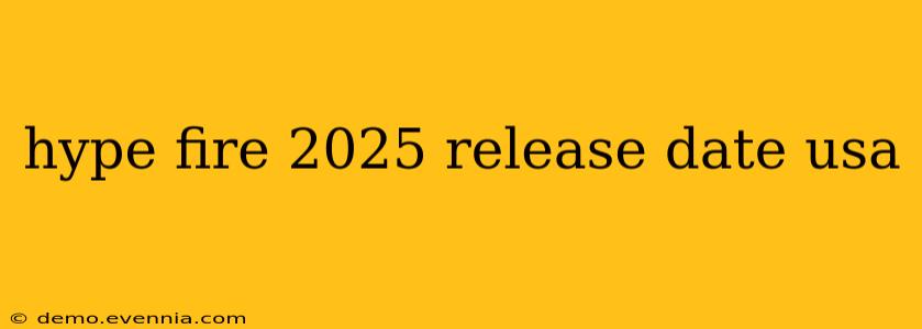 hype fire 2025 release date usa