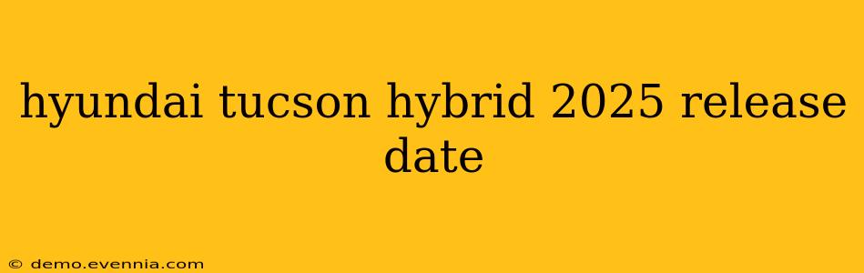 hyundai tucson hybrid 2025 release date