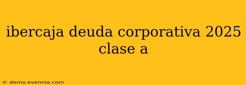 ibercaja deuda corporativa 2025 clase a