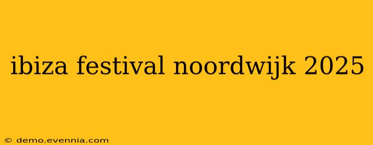 ibiza festival noordwijk 2025