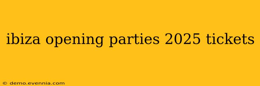 ibiza opening parties 2025 tickets