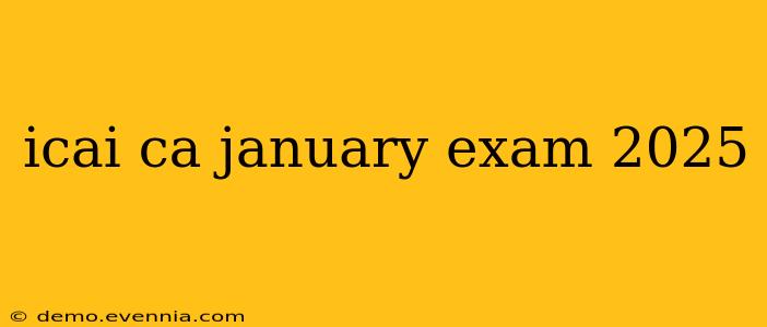 icai ca january exam 2025