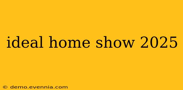 ideal home show 2025