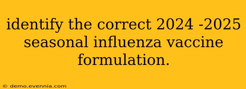 identify the correct 2024 -2025 seasonal influenza vaccine formulation.