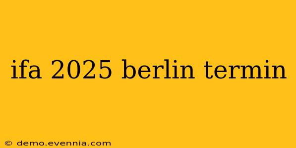 ifa 2025 berlin termin