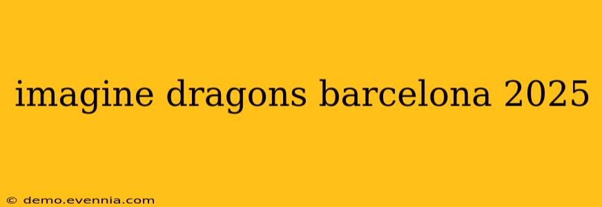 imagine dragons barcelona 2025