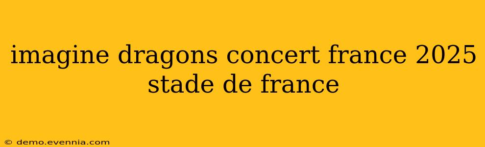 imagine dragons concert france 2025 stade de france