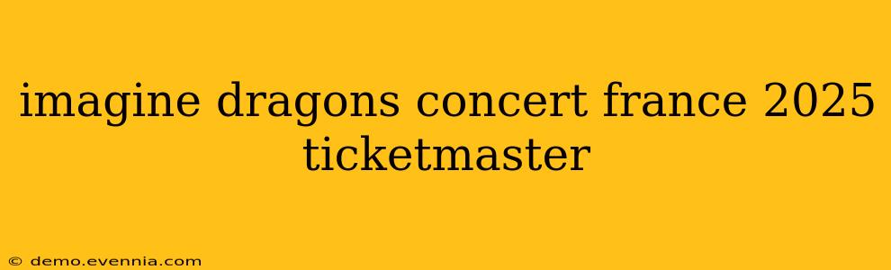 imagine dragons concert france 2025 ticketmaster