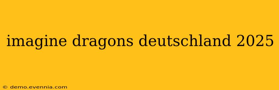 imagine dragons deutschland 2025