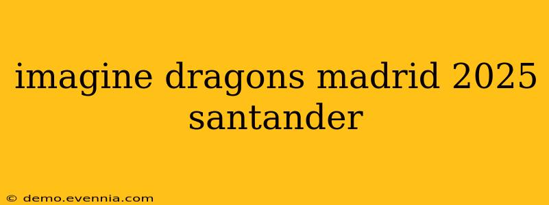 imagine dragons madrid 2025 santander