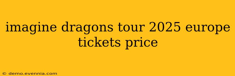 imagine dragons tour 2025 europe tickets price