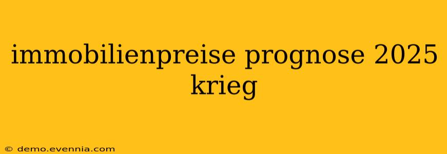 immobilienpreise prognose 2025 krieg