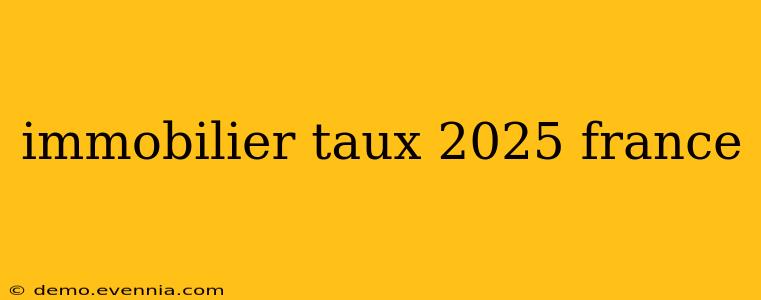 immobilier taux 2025 france