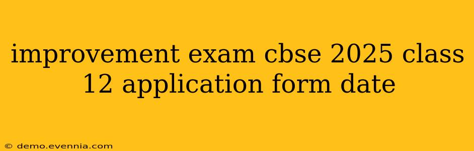 improvement exam cbse 2025 class 12 application form date