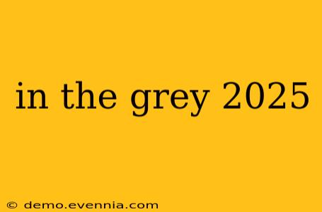 in the grey 2025