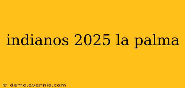 indianos 2025 la palma