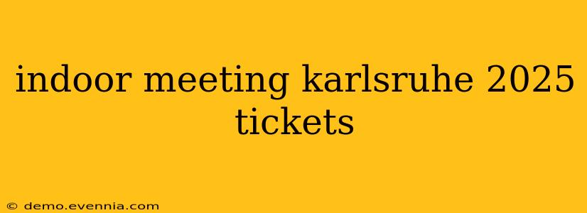 indoor meeting karlsruhe 2025 tickets