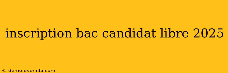 inscription bac candidat libre 2025