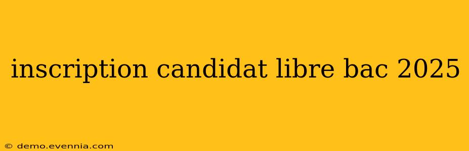 inscription candidat libre bac 2025