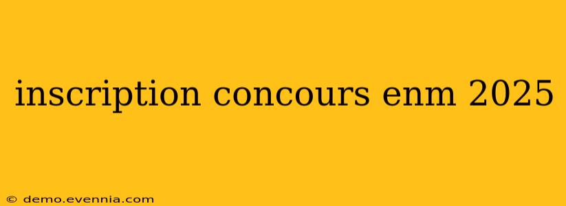 inscription concours enm 2025