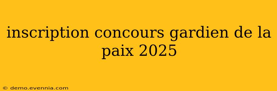 inscription concours gardien de la paix 2025