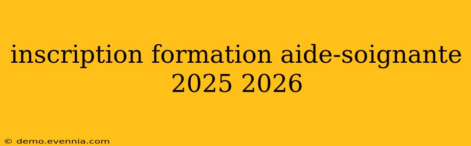 inscription formation aide-soignante 2025 2026